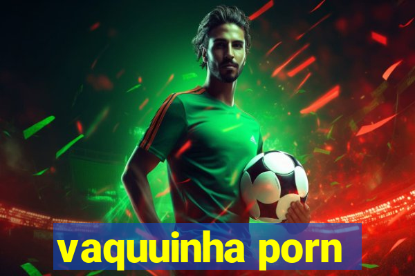 vaquuinha porn